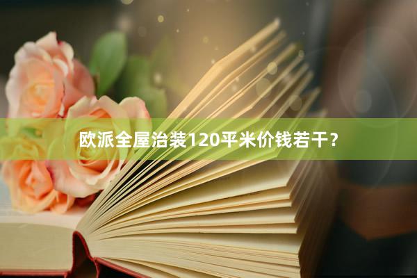欧派全屋治装120平米价钱若干？