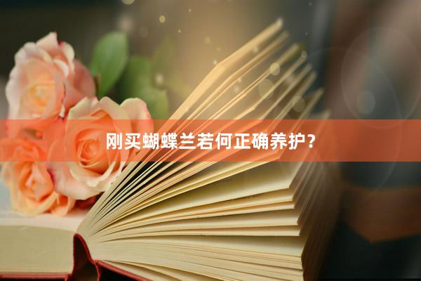刚买蝴蝶兰若何正确养护？